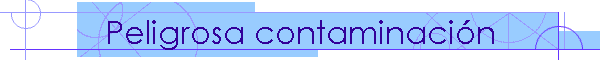 Peligrosa contaminaci�n