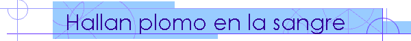 Hallan plomo en la sangre